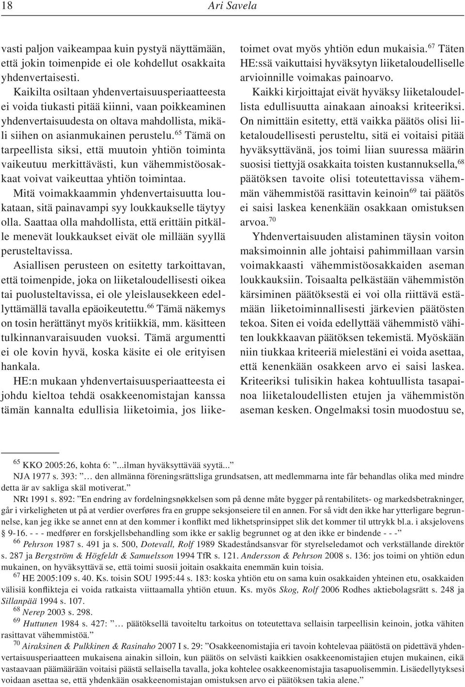 65 Tämä on tarpeellista siksi, että muutoin yhtiön toiminta vaikeutuu merkittävästi, kun vähemmistöosakkaat voivat vaikeuttaa yhtiön toimintaa.