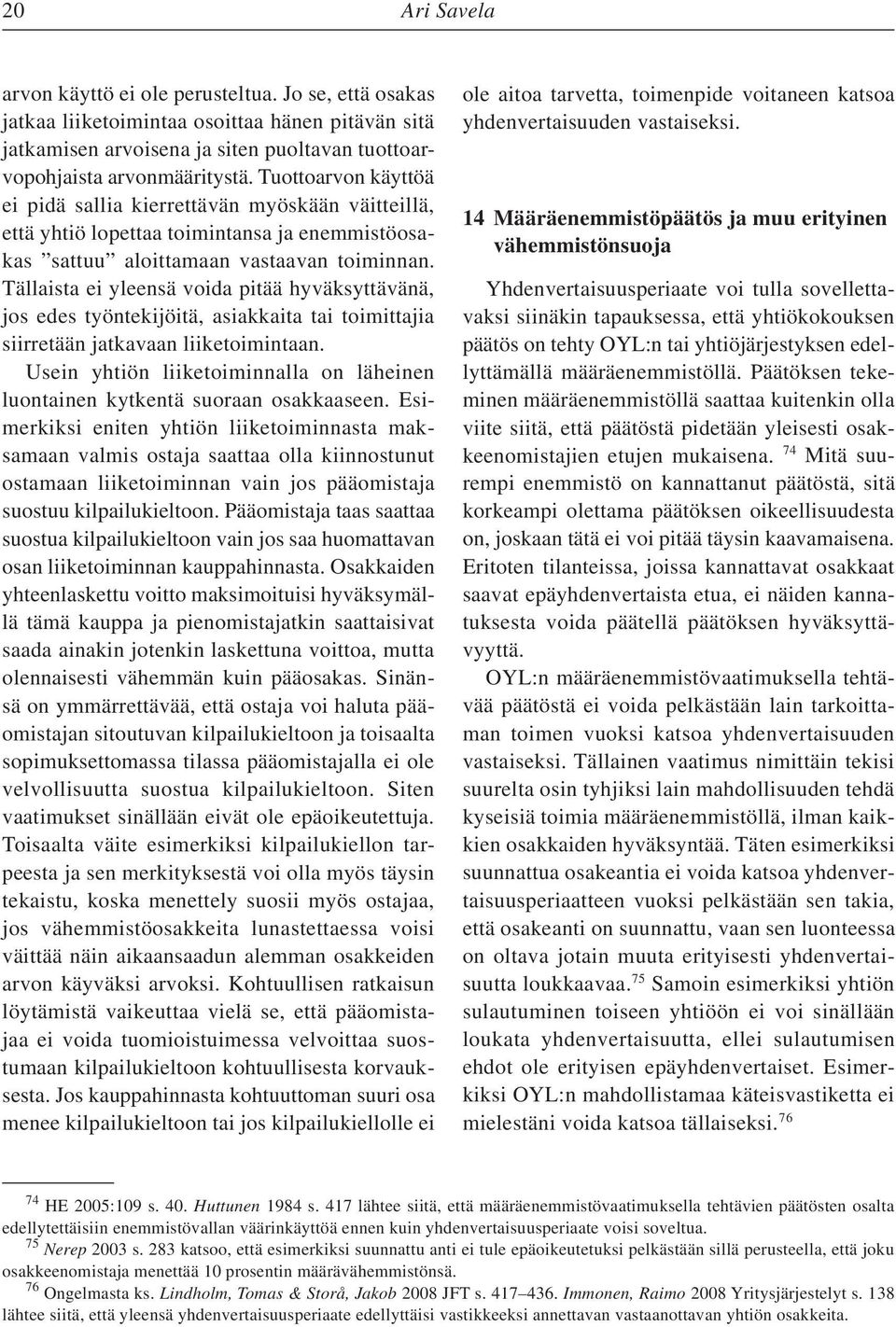 Tällaista ei yleensä voida pitää hyväksyttävänä, jos edes työntekijöitä, asiakkaita tai toimittajia siirretään jatkavaan liiketoimintaan.