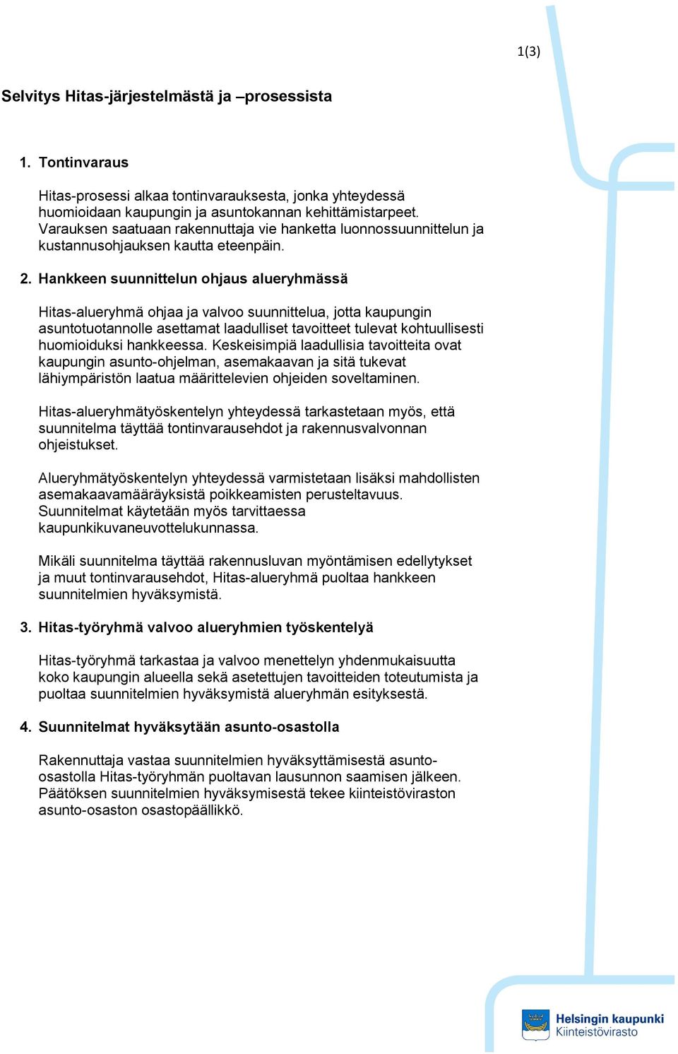 Hankkeen suunnittelun ohjaus alueryhmässä Hitas-alueryhmä ohjaa ja valvoo suunnittelua, jotta kaupungin asuntotuotannolle asettamat laadulliset tavoitteet tulevat kohtuullisesti huomioiduksi