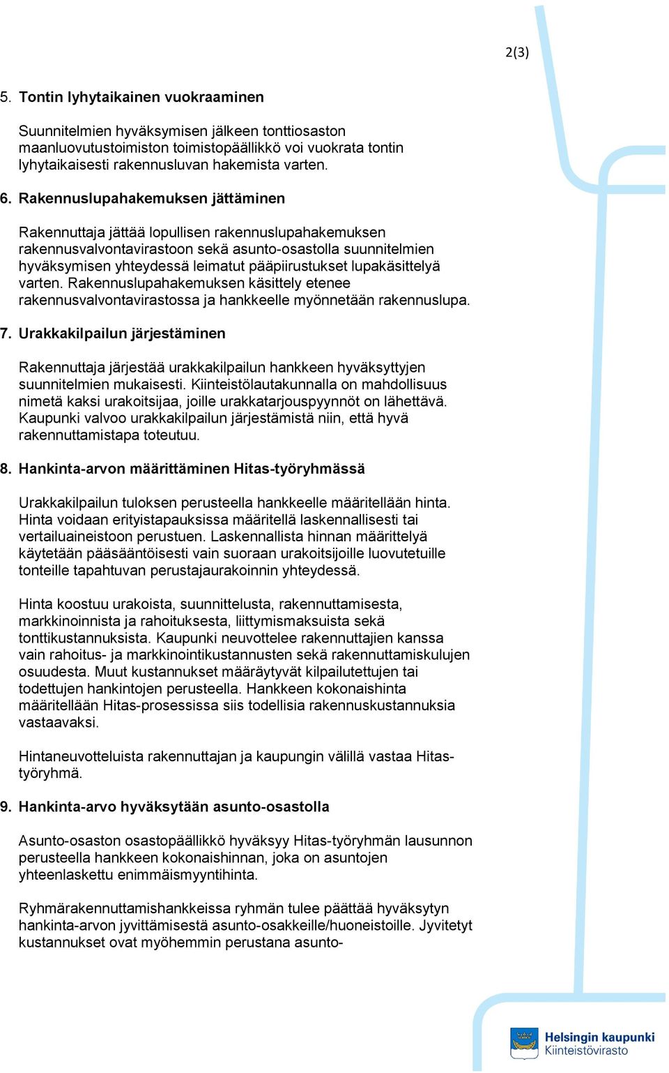 pääpiirustukset lupakäsittelyä varten. Rakennuslupahakemuksen käsittely etenee rakennusvalvontavirastossa ja hankkeelle myönnetään rakennuslupa. 7.