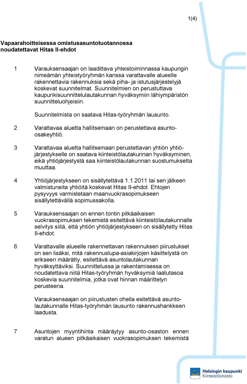 Suunnitelmista on saatava Hitas-työryhmän lausunto. 2 Varattavaa aluetta hallitsemaan on perustettava asuntoosakeyhtiö.