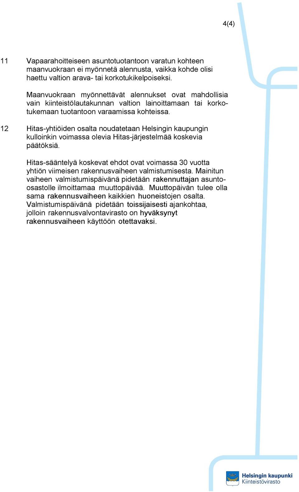 12 Hitas-yhtiöiden osalta noudatetaan Helsingin kaupungin kulloinkin voimassa olevia Hitas-järjestelmää koskevia päätöksiä.
