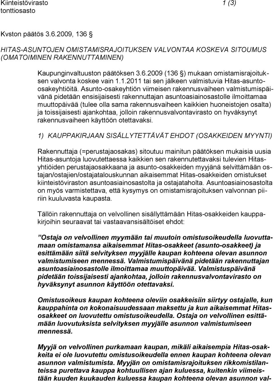 Asunto-osakeyhtiön viimeisen rakennusvaiheen valmistumispäivänä pidetään ensisijaisesti rakennuttajan asuntoasiainosastolle ilmoittamaa muuttopäivää (tulee olla sama rakennusvaiheen kaikkien