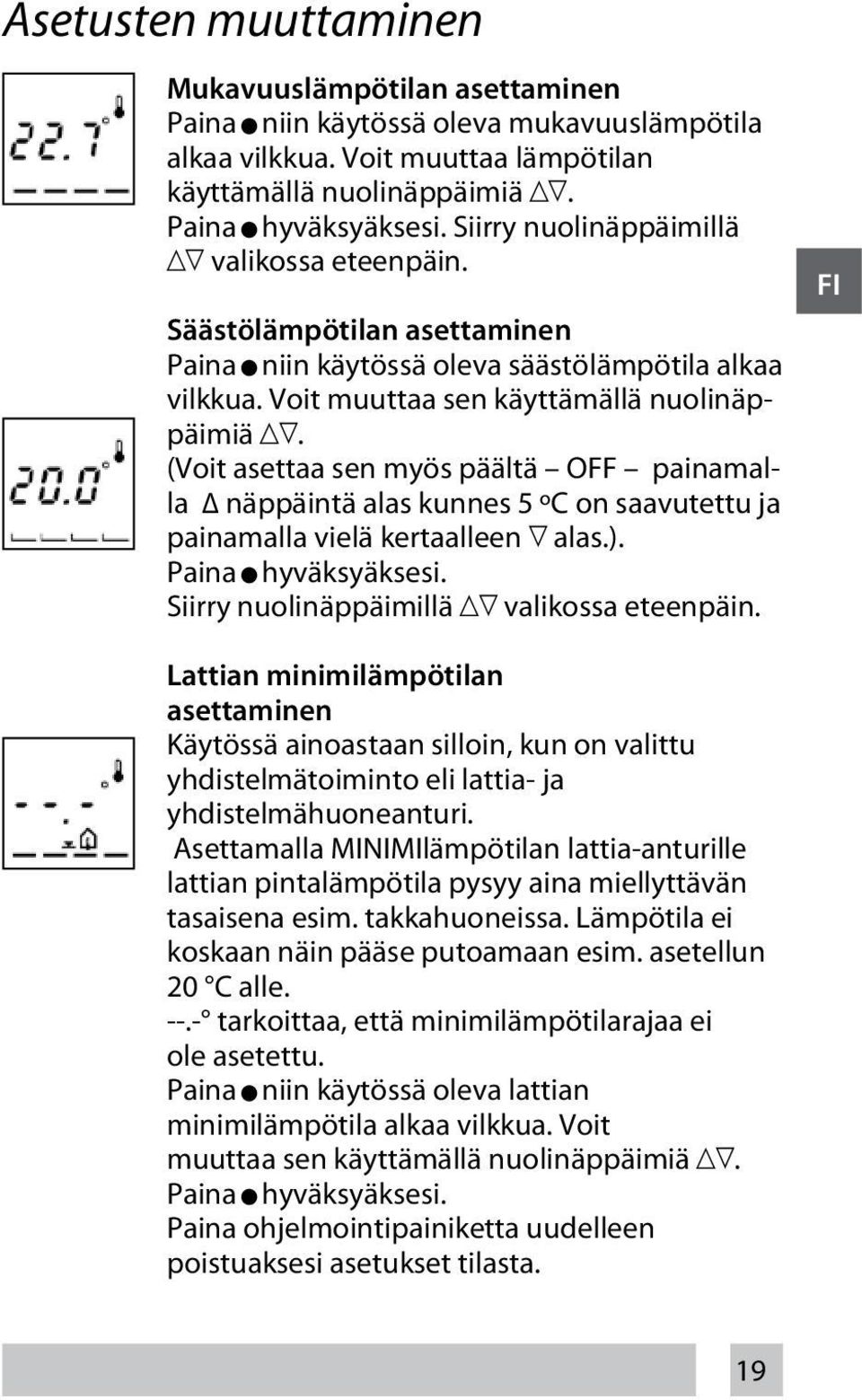 (Voit asettaa sen myös päältä OFF painamalla näppäintä alas kunnes 5 ºC on saavutettu ja painamalla vielä kertaalleen alas.). Paina hyväksyäksesi. Siirry nuolinäppäimillä valikossa eteenpäin.