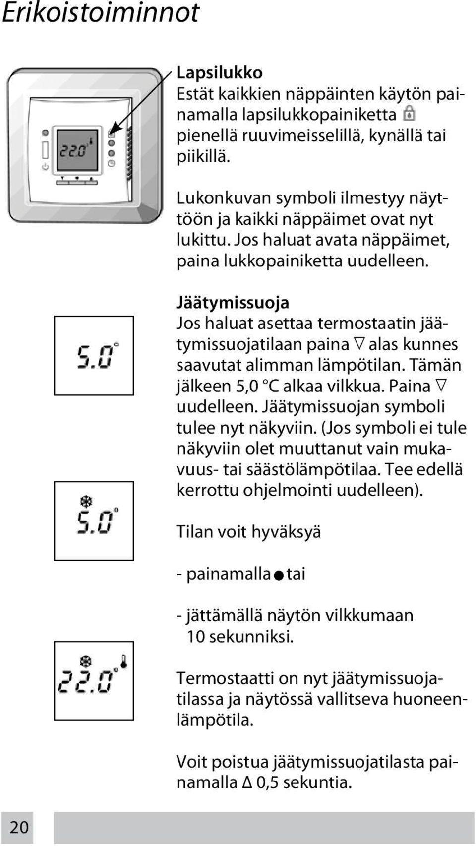 Jäätymissuoja Jos haluat asettaa termostaatin jäätymissuojatilaan paina alas kunnes saavutat alimman lämpötilan. Tämän jälkeen 5,0 C alkaa vilkkua. Paina uudelleen.