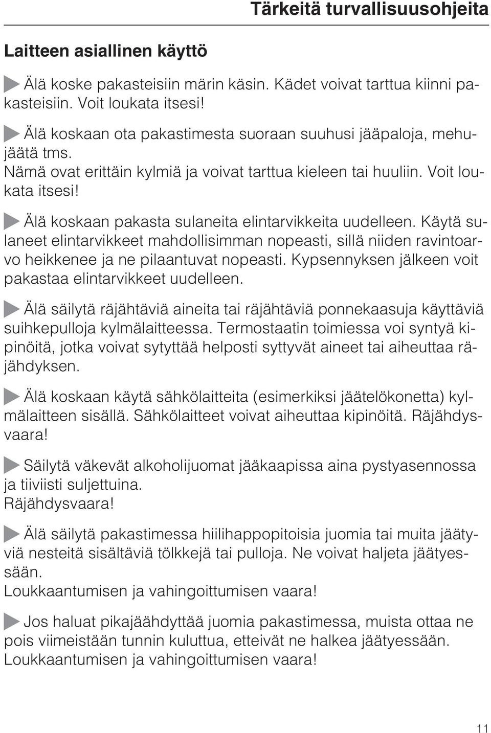 Älä koskaan pakasta sulaneita elintarvikkeita uudelleen. Käytä sulaneet elintarvikkeet mahdollisimman nopeasti, sillä niiden ravintoarvo heikkenee ja ne pilaantuvat nopeasti.