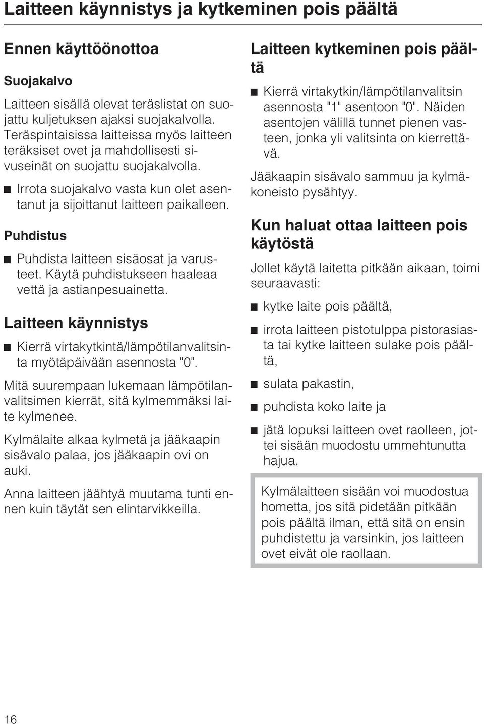 Puhdistus Puhdista laitteen sisäosat ja varusteet. Käytä puhdistukseen haaleaa vettä ja astianpesuainetta. Laitteen käynnistys Kierrä virtakytkintä/lämpötilanvalitsinta myötäpäivään asennosta "0".