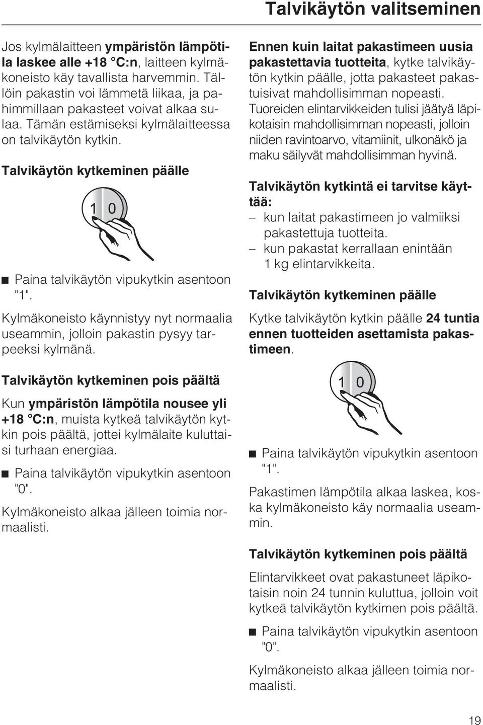 Talvikäytön kytkeminen päälle Paina talvikäytön vipukytkin asentoon "1". Kylmäkoneisto käynnistyy nyt normaalia useammin, jolloin pakastin pysyy tarpeeksi kylmänä.