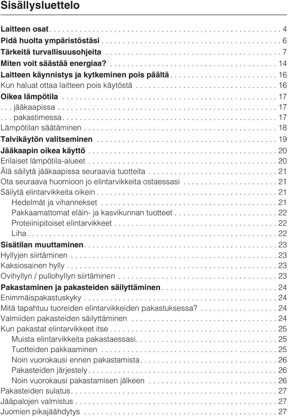 ..20 Erilaiset lämpötila-alueet...20 Älä säilytä jääkaapissa seuraavia tuotteita...21 Ota seuraava huomioon jo elintarvikkeita ostaessasi...21 Säilytä elintarvikkeita oikein.