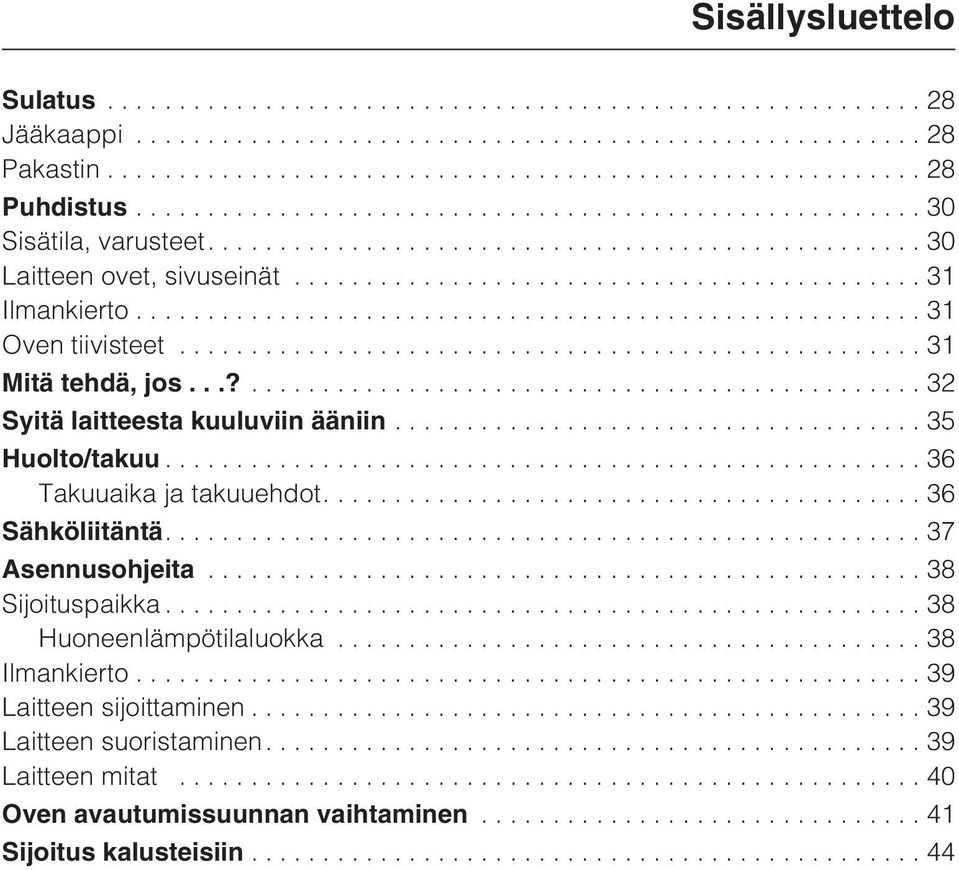 ..36 Takuuaika ja takuuehdot....36 Sähköliitäntä....37 Asennusohjeita...38 Sijoituspaikka...38 Huoneenlämpötilaluokka...38 Ilmankierto.