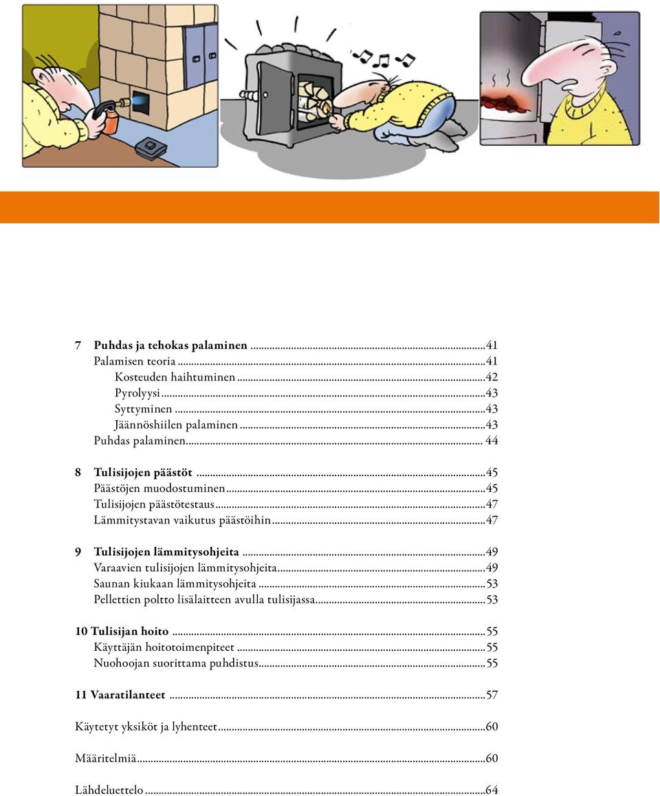 ..47 9 Tulisijojen lämmitysohjeita...49 Varaavien tulisijojen lämmitysohjeita...49 Saunan kiukaan lämmitysohjeita.