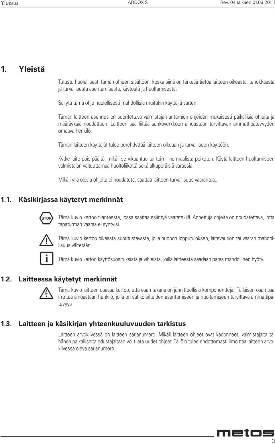 Säilytä tämä ohje huolellisesti mahdollisia muitakin käyttäjiä varten. Tämän laitteen asennus on suoritettava valmistajan antamien ohjeiden mukaisesti paikallisia ohjeita ja määräyksiä noudattaen.