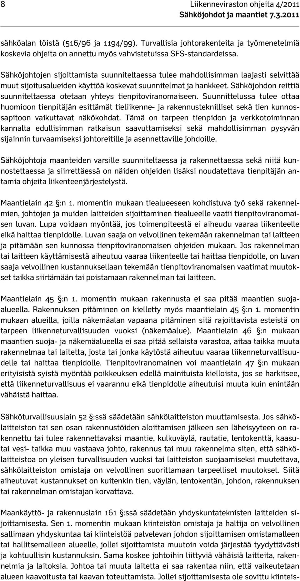 Sähköjohdon reittiä suunniteltaessa otetaan yhteys tienpitoviranomaiseen.