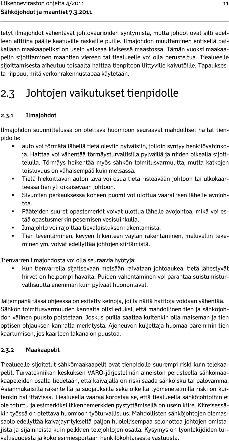 Tiealueelle sijoittamisesta aiheutuu toisaalta haittaa tienpitoon liittyville kaivutöille. Tapauksesta riippuu, mitä verkonrakennustapaa käytetään. 2.3 