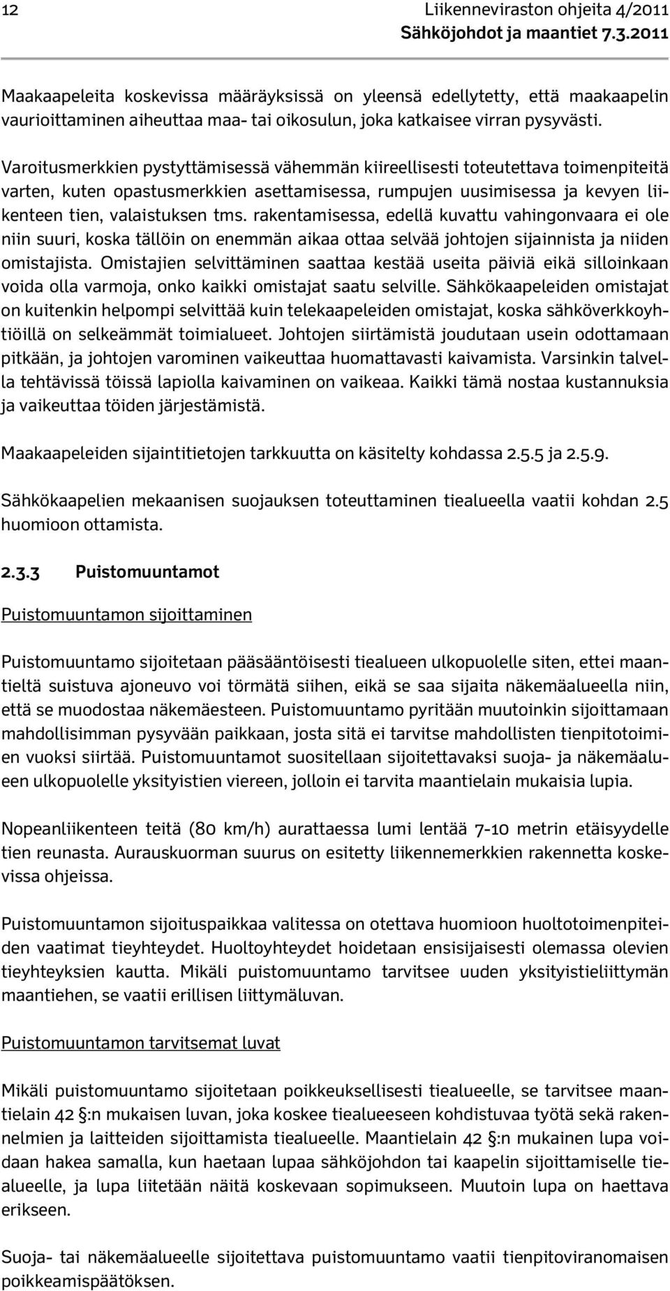 rakentamisessa, edellä kuvattu vahingonvaara ei ole niin suuri, koska tällöin on enemmän aikaa ottaa selvää johtojen sijainnista ja niiden omistajista.