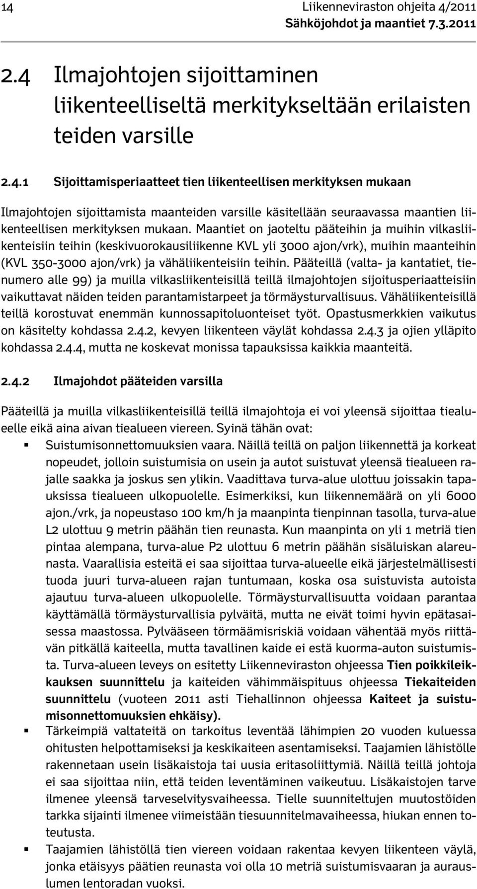 Pääteillä (valta- ja kantatiet, tienumero alle 99) ja muilla vilkasliikenteisillä teillä ilmajohtojen sijoitusperiaatteisiin vaikuttavat näiden teiden parantamistarpeet ja törmäysturvallisuus.