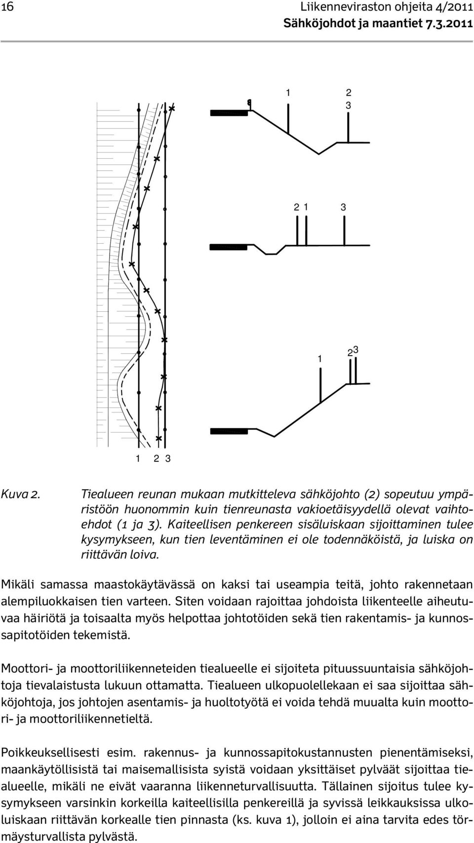 Kaiteellisen penkereen sisäluiskaan sijoittaminen tulee kysymykseen, kun tien leventäminen ei ole todennäköistä, ja luiska on riittävän loiva.