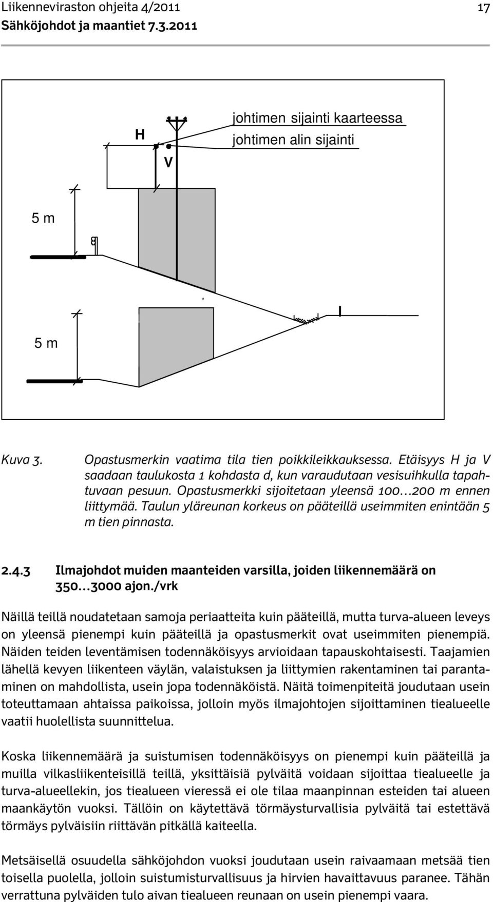 Taulun yläreunan korkeus on pääteillä useimmiten enintään 5 m tien pinnasta. 2.4.3 Ilmajohdot muiden maanteiden varsilla, joiden liikennemäärä on 350 3000 ajon.