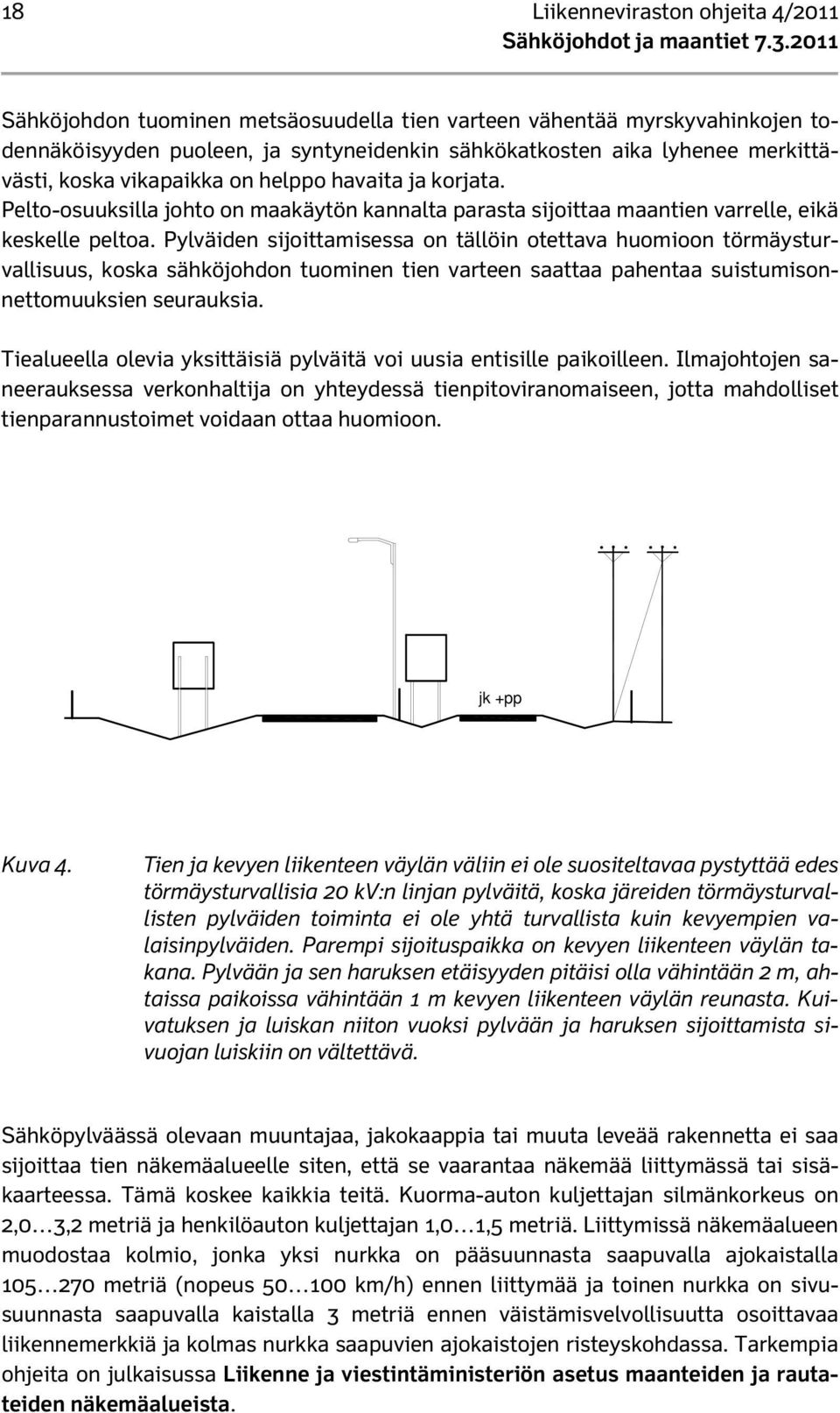 Pylväiden sijoittamisessa on tällöin otettava huomioon törmäysturvallisuus, koska sähköjohdon tuominen tien varteen saattaa pahentaa suistumisonnettomuuksien seurauksia.