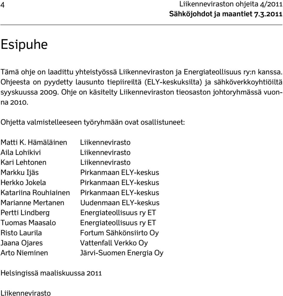 Ohjetta valmistelleeseen työryhmään ovat osallistuneet: Matti K.