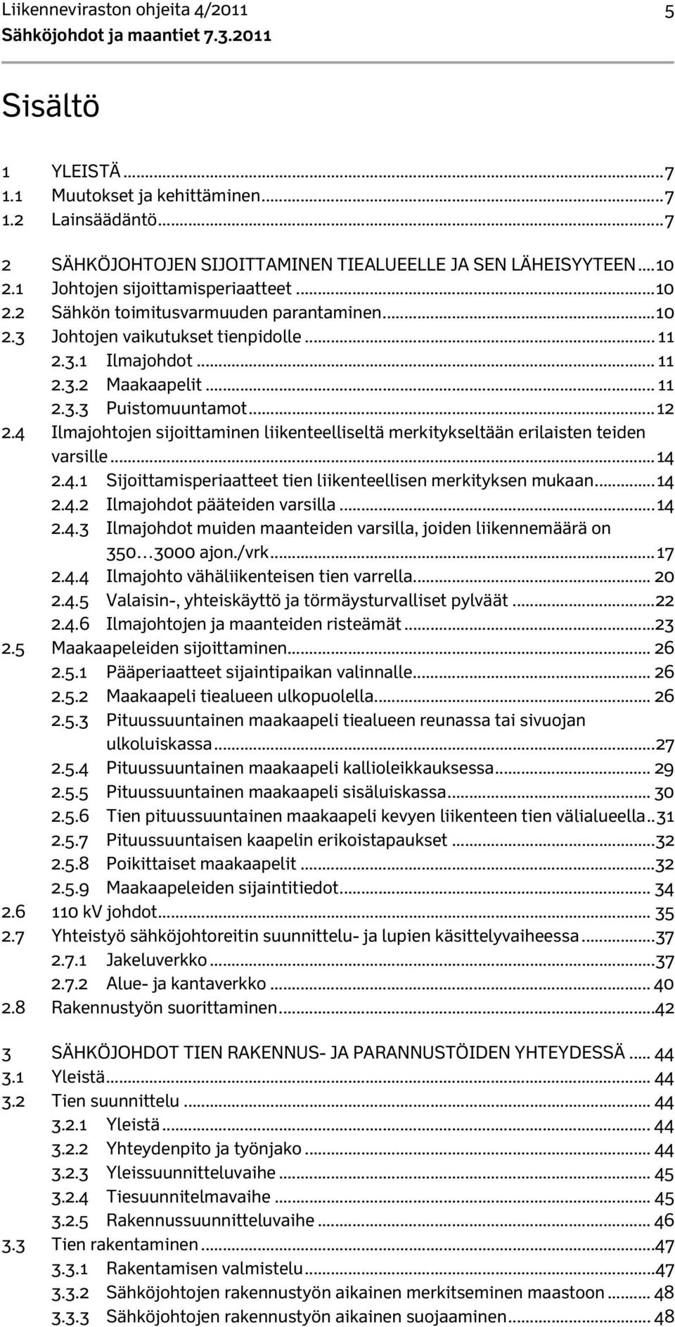 .. 12 2.4 Ilmajohtojen sijoittaminen liikenteelliseltä merkitykseltään erilaisten teiden varsille... 14 2.4.1 Sijoittamisperiaatteet tien liikenteellisen merkityksen mukaan... 14 2.4.2 Ilmajohdot pääteiden varsilla.