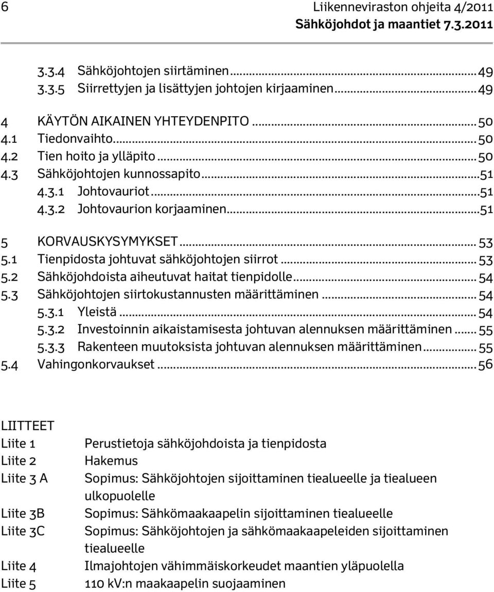 .. 54 5.3 Sähköjohtojen siirtokustannusten määrittäminen... 54 5.3.1 Yleistä... 54 5.3.2 Investoinnin aikaistamisesta johtuvan alennuksen määrittäminen... 55 5.3.3 Rakenteen muutoksista johtuvan alennuksen määrittäminen.