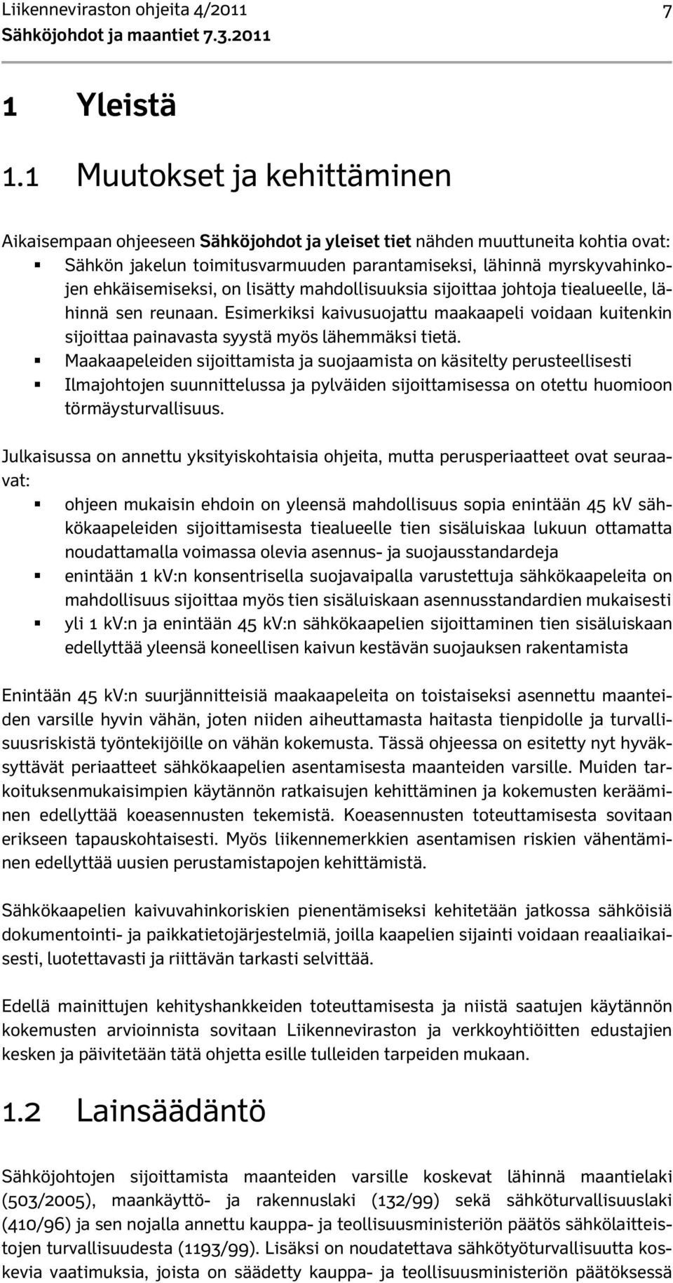ehkäisemiseksi, on lisätty mahdollisuuksia sijoittaa johtoja tiealueelle, lähinnä sen reunaan. Esimerkiksi kaivusuojattu maakaapeli voidaan kuitenkin sijoittaa painavasta syystä myös lähemmäksi tietä.