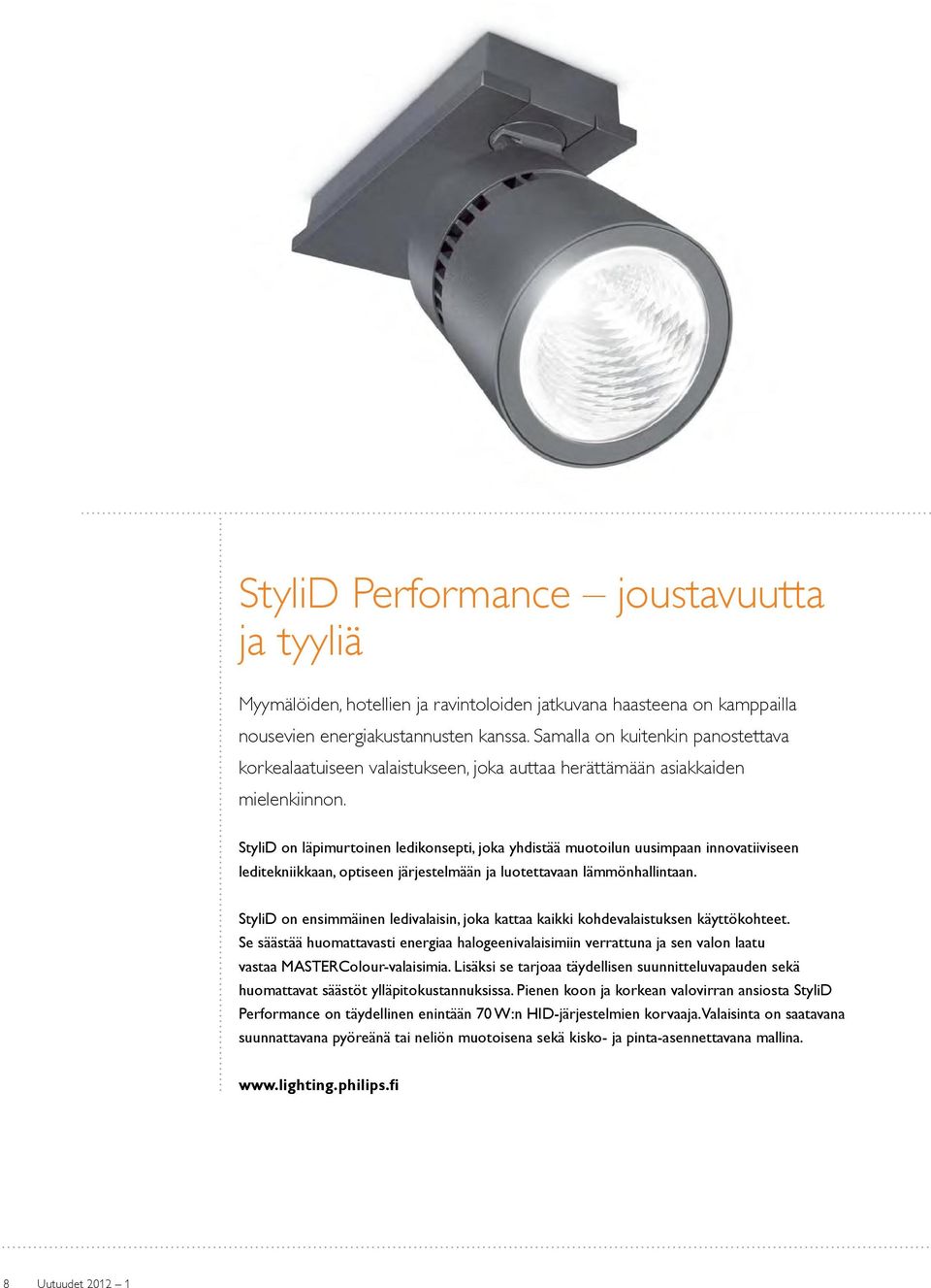 StyliD on läpimurtoinen ledikonsepti, joka yhdistää muotoilun uusimpaan innovatiiviseen leditekniikkaan, optiseen järjestelmään ja luotettavaan lämmönhallintaan.