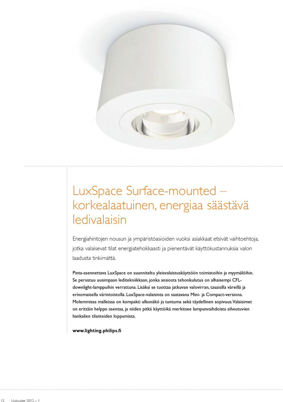 Se perustuu uusimpaan leditekniikkaan, jonka ansiosta tehonkulutus on alhaisempi CFLdownlight-lamppuihin verrattuna.