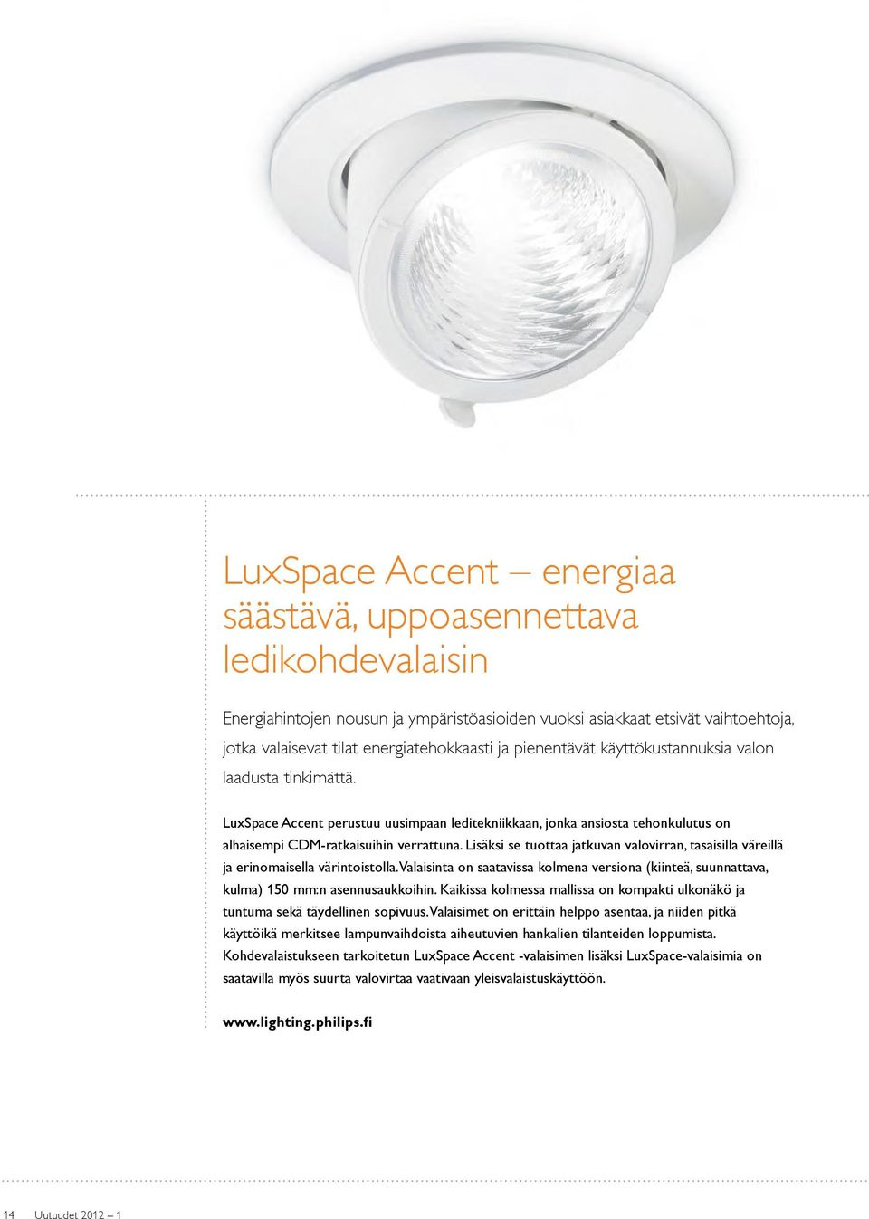 Lisäksi se tuottaa jatkuvan valovirran, tasaisilla väreillä ja erinomaisella värintoistolla. Valaisinta on saatavissa kolmena versiona (kiinteä, suunnattava, kulma) 150 mm:n asennusaukkoihin.