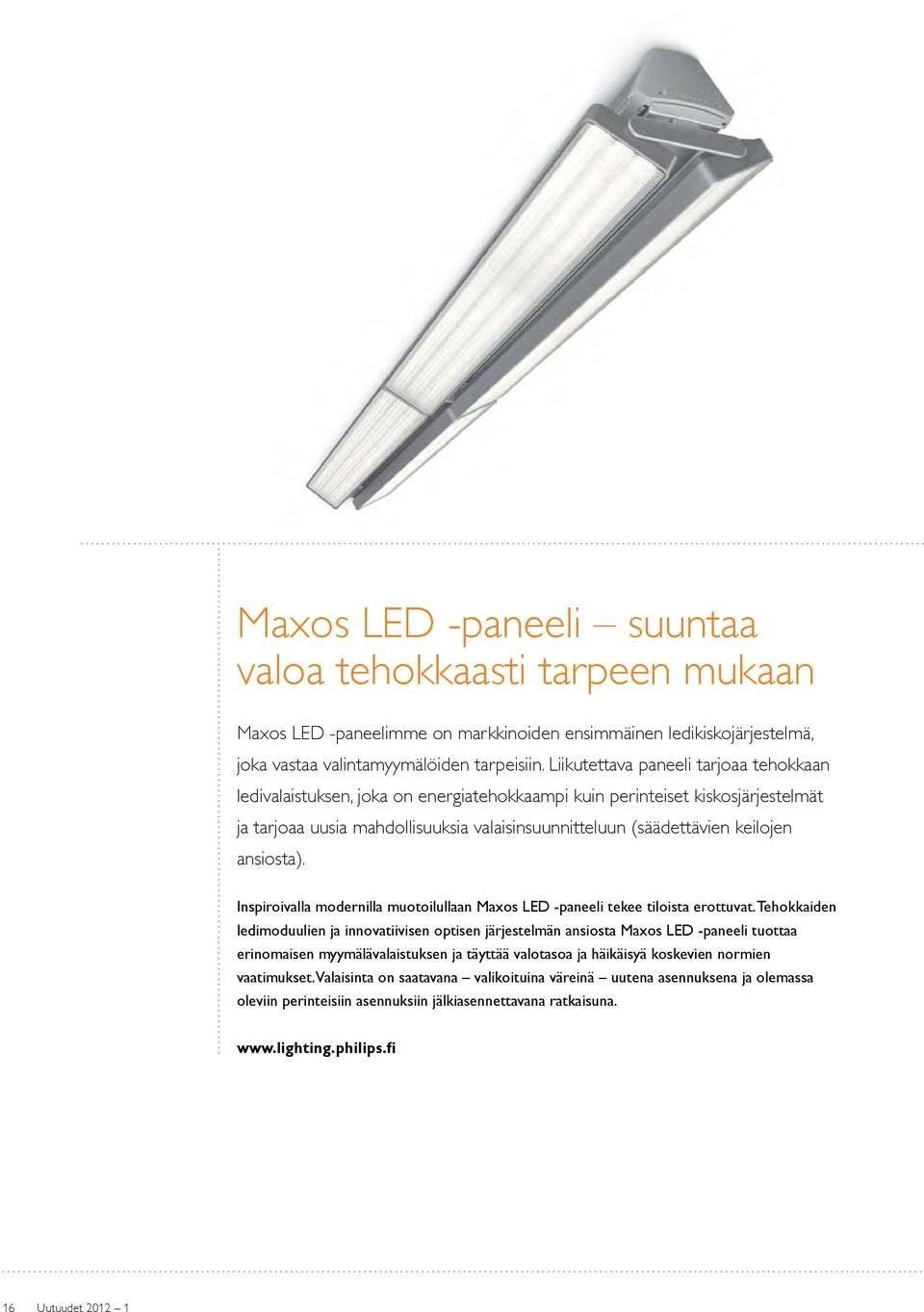 ansiosta). Inspiroivalla modernilla muotoilullaan Maxos LED -paneeli tekee tiloista erottuvat.