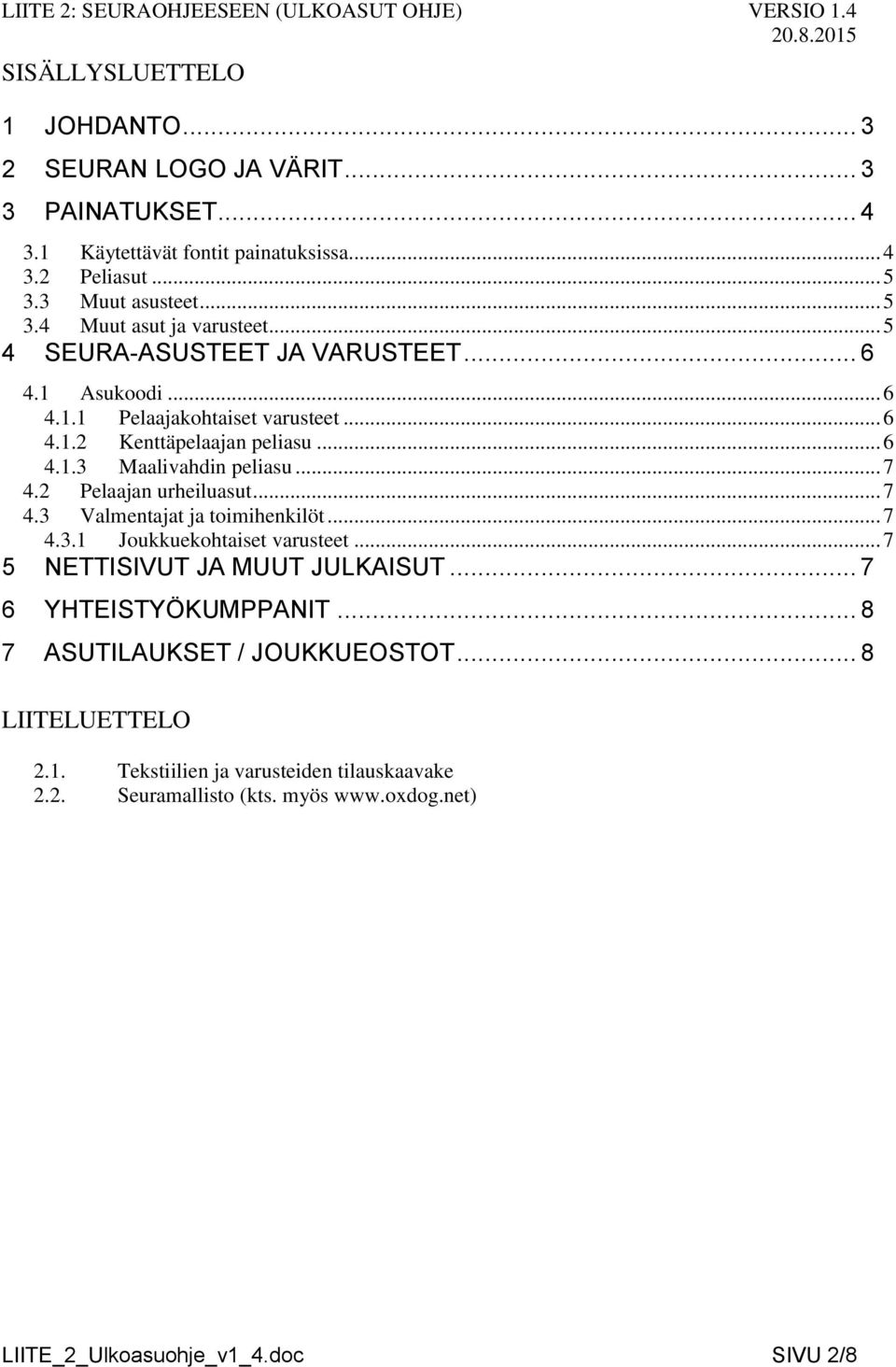 2 Pelaajan urheiluasut... 7 4.3 Valmentajat ja toimihenkilöt... 7 4.3.1 Joukkuekohtaiset varusteet... 7 5 NETTISIVUT JA MUUT JULKAISUT... 7 6 YHTEISTYÖKUMPPANIT.