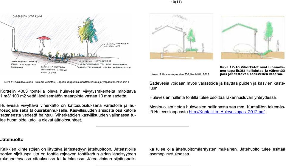 Kasvillisuuden ansiosta osa katolle sataneesta vedestä haihtuu. Viherkattojen kasvillisuuden valinnassa tulee huomioida katoilla olevat ääriolosuhteet.