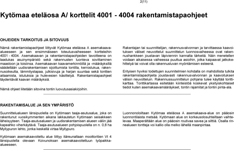 Asemakaavan kaavamerkinnöillä ja -määräyksillä säädellään uudisrakentamisen sijoittumista tontilla, kerroslukua, rakennusoikeutta, lämmitystapaa, julkisivuja ja harjan suuntaa sekä tonttien