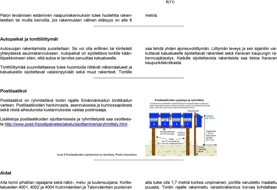 Autopaikat on sijoitettava tontille kääntöpaikkoineen siten, että autoa ei tarvitse peruuttaa katualueelle.