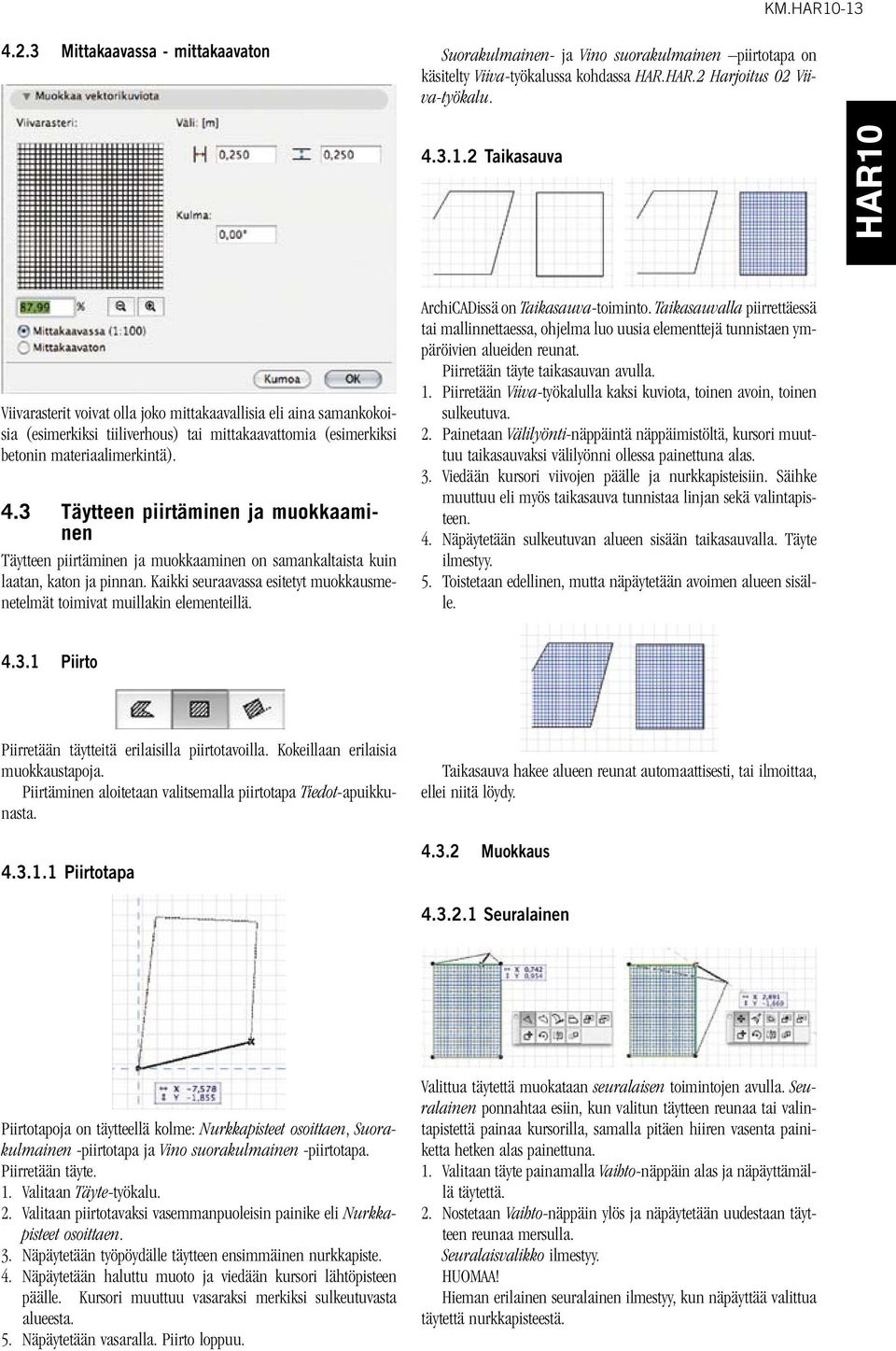 Kaikki seuraavassa esitetyt muokkausmenetelmät toimivat muillakin elementeillä. ArchiCADissä on Taikasauva-toiminto.