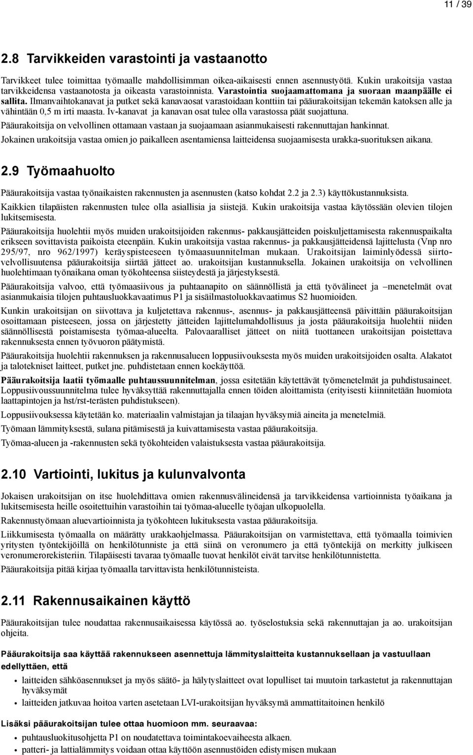 Ilmanvaihtokanavat ja putket sekä kanavaosat varastoidaan konttiin tai pääurakoitsijan tekemän katoksen alle ja vähintään 0,5 m irti maasta.