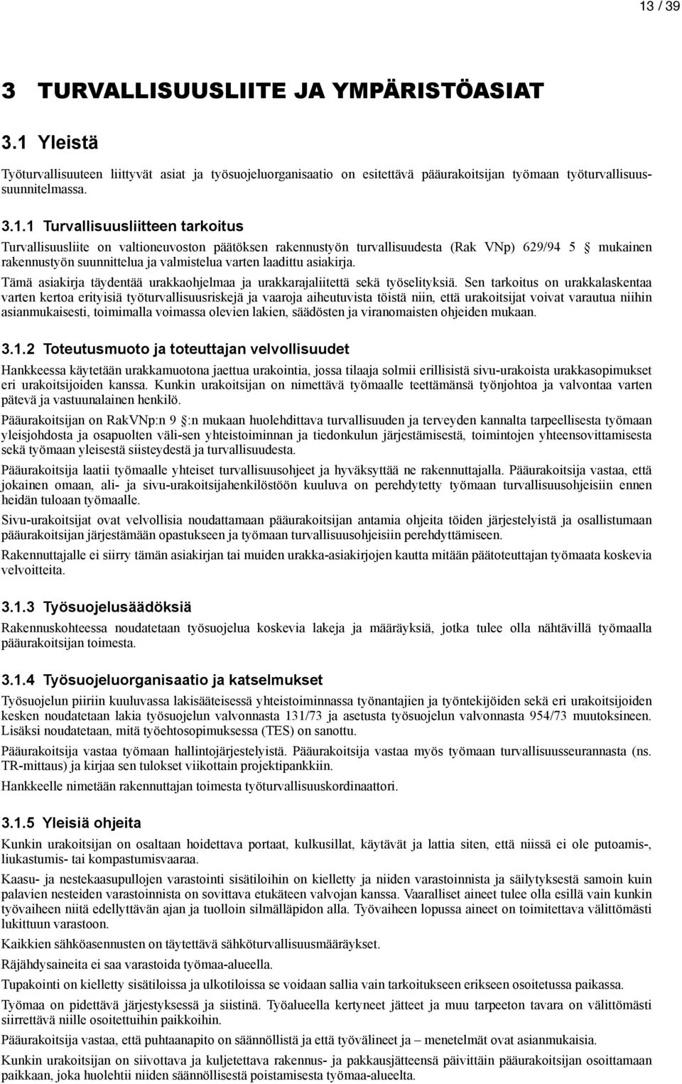 asiakirja. Tämä asiakirja täydentää urakkaohjelmaa ja urakkarajaliitettä sekä työselityksiä.