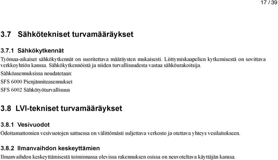 Sähköasennuksissa noudatetaan: SFS 6000 Pienjänniteasennukset SFS 6002 Sähkötyöturvallisuus 3.8 