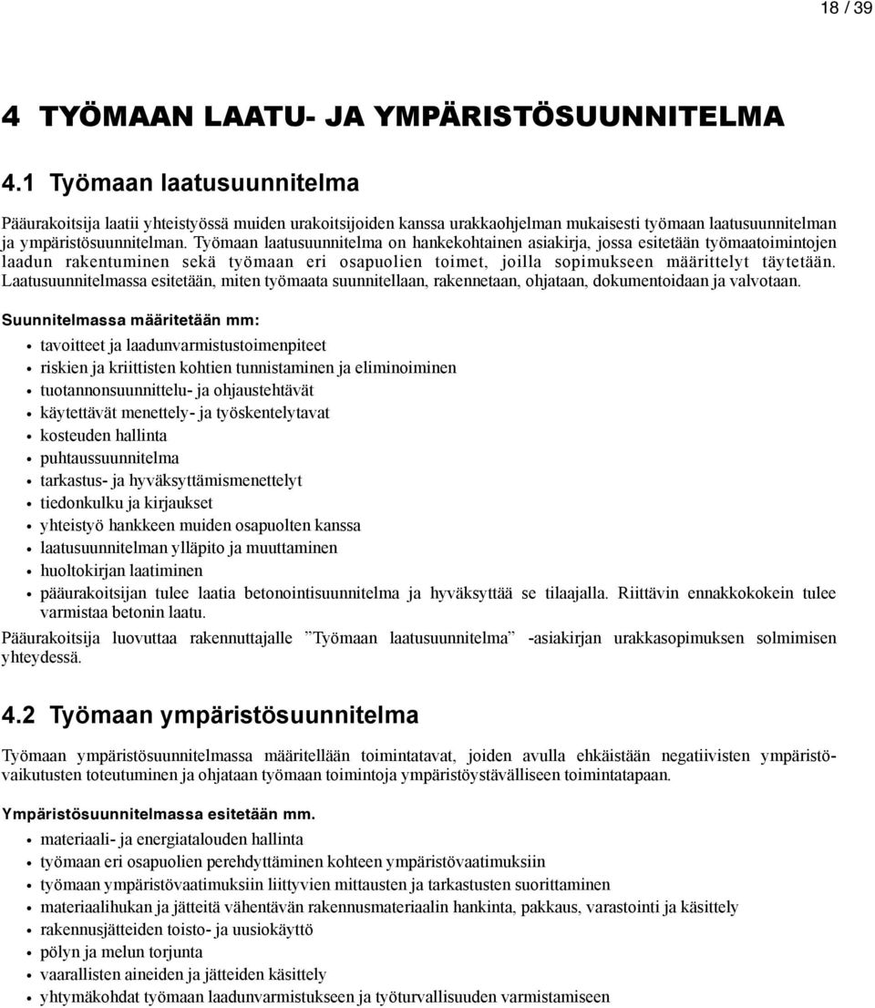 Työmaan laatusuunnitelma on hankekohtainen asiakirja, jossa esitetään työmaatoimintojen laadun rakentuminen sekä työmaan eri osapuolien toimet, joilla sopimukseen määrittelyt täytetään.