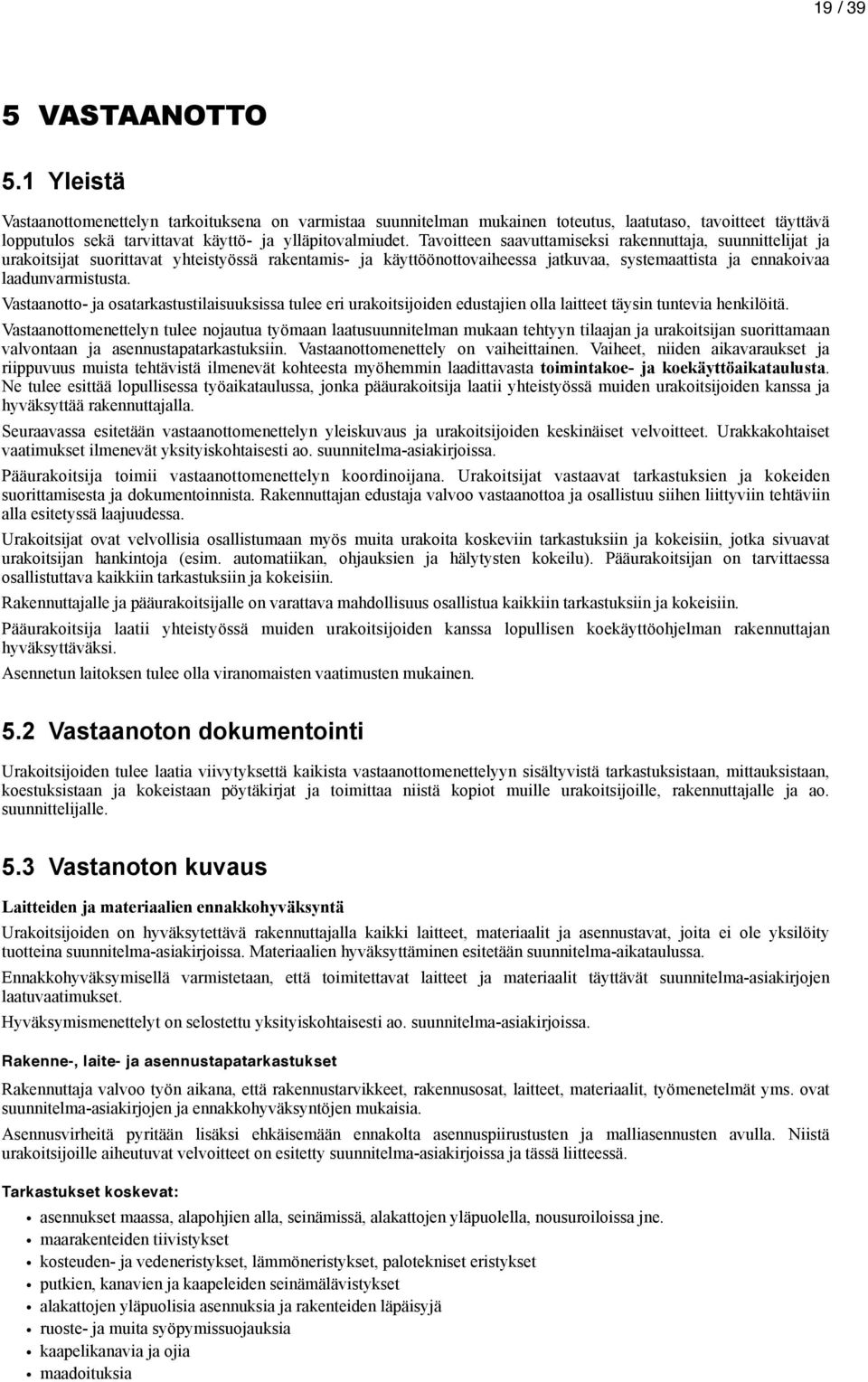 Tavoitteen saavuttamiseksi rakennuttaja, suunnittelijat ja urakoitsijat suorittavat yhteistyössä rakentamis- ja käyttöönottovaiheessa jatkuvaa, systemaattista ja ennakoivaa laadunvarmistusta.