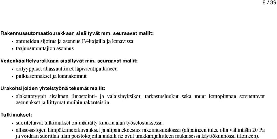 valaisinyksiköt, tarkastusluukut sekä muut kattopintaan sovitettavat asennukset ja liittymät muihin rakenteisiin Tutkimukset: suoritettavat tutkimukset on määrätty kunkin alan työselostuksessa.