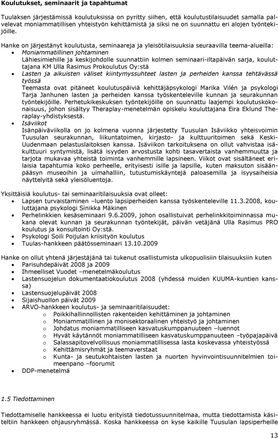 Hanke on järjestänyt koulutusta, seminaareja ja yleisötilaisuuksia seuraavilla teema-alueilla: Moniammatillinen johtaminen Lähiesimiehille ja keskijohdolle suunnattiin kolmen seminaari-iltapäivän