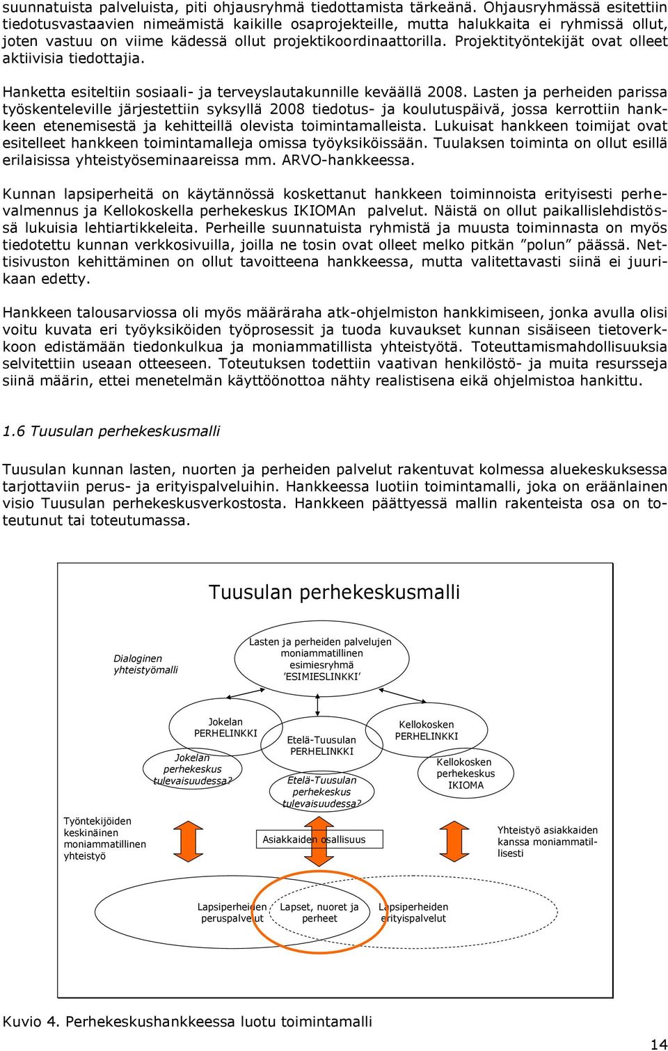 Projektityöntekijät ovat olleet aktiivisia tiedottajia. Hanketta esiteltiin sosiaali- ja terveyslautakunnille keväällä 2008.