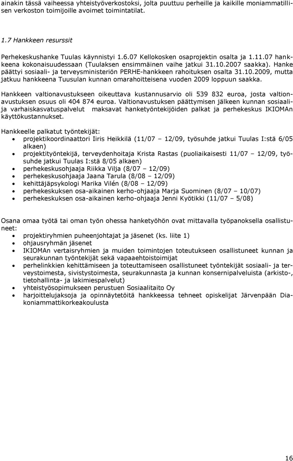 Hanke päättyi sosiaali- ja terveysministeriön PERHE-hankkeen rahoituksen osalta 31.10.2009, mutta jatkuu hankkeena Tuusulan kunnan omarahoitteisena vuoden 2009 loppuun saakka.