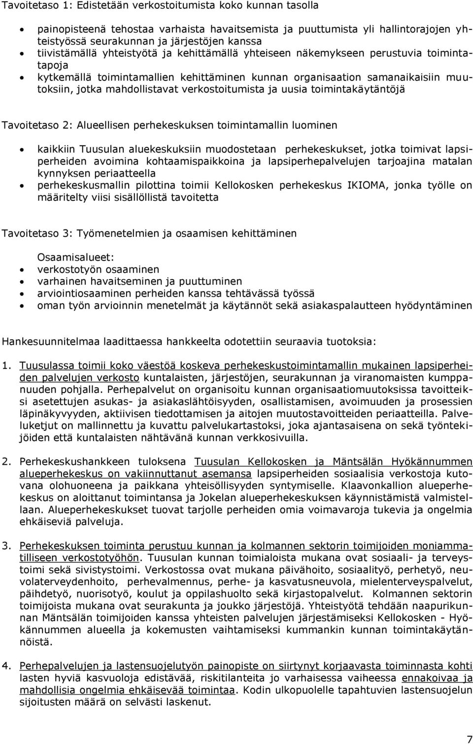 verkostoitumista ja uusia toimintakäytäntöjä Tavoitetaso 2: Alueellisen perhekeskuksen toimintamallin luominen kaikkiin Tuusulan aluekeskuksiin muodostetaan perhekeskukset, jotka toimivat