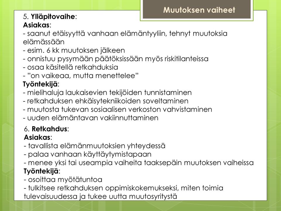 tunnistaminen - retkahduksen ehkäisytekniikoiden soveltaminen - muutosta tukevan sosiaalisen verkoston vahvistaminen - uuden elämäntavan vakiinnuttaminen 6.