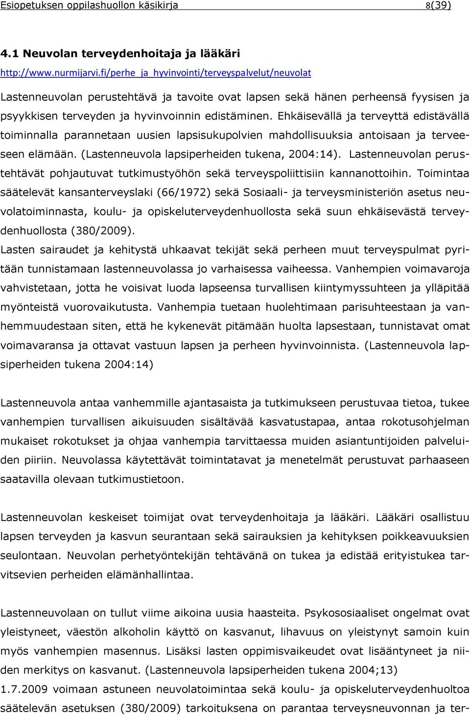 Ehkäisevällä ja terveyttä edistävällä toiminnalla parannetaan uusien lapsisukupolvien mahdollisuuksia antoisaan ja terveeseen elämään. (Lastenneuvola lapsiperheiden tukena, 2004:14).