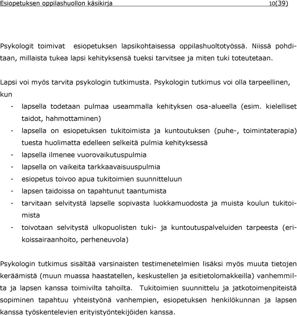 Psykologin tutkimus voi olla tarpeellinen, kun - lapsella todetaan pulmaa useammalla kehityksen osa-alueella (esim.