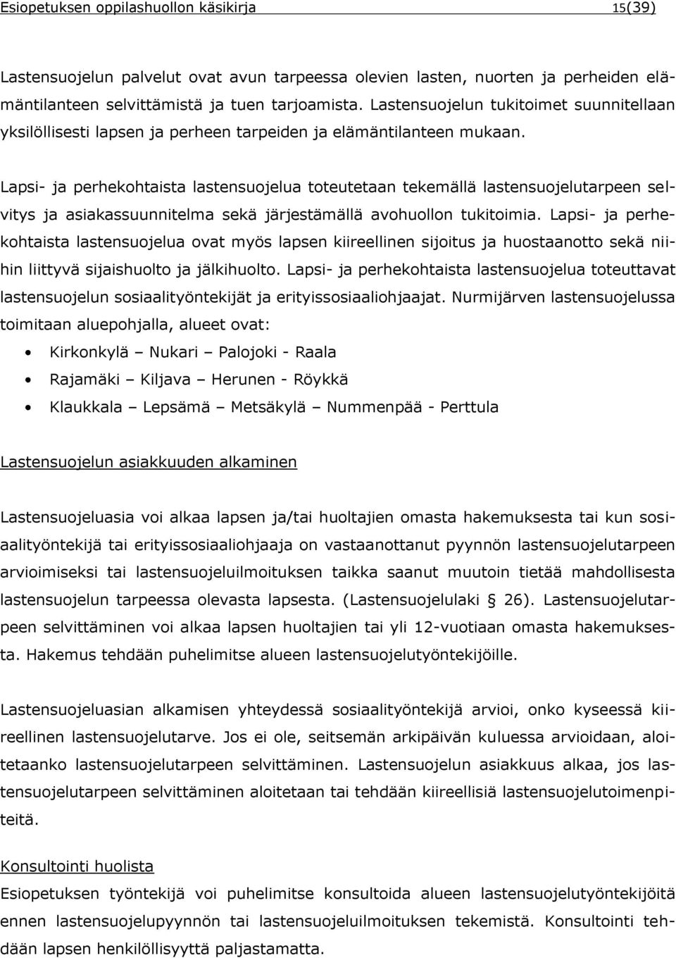 Lapsi- ja perhekohtaista lastensuojelua toteutetaan tekemällä lastensuojelutarpeen selvitys ja asiakassuunnitelma sekä järjestämällä avohuollon tukitoimia.